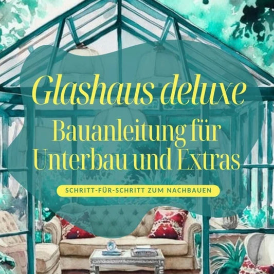 Bauanleitung Glashaus deluxe- Unterbau und Extras